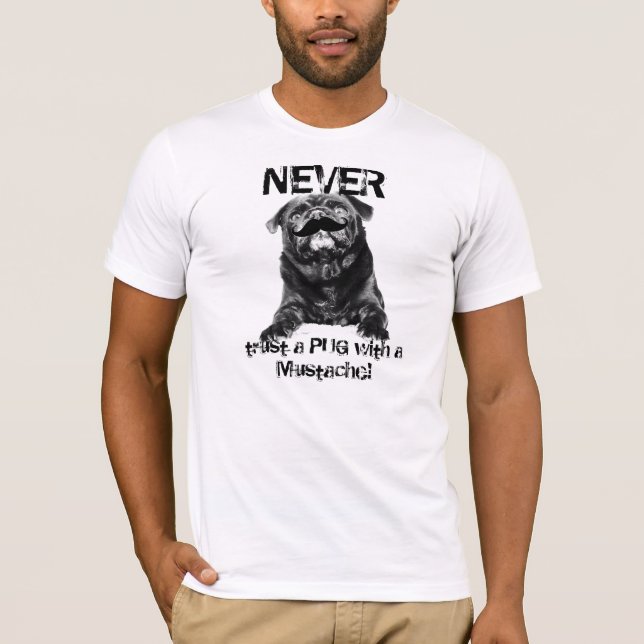 Mustache Pug-- NEVER trust a PUG with a Mustache! T-Shirt (Front)