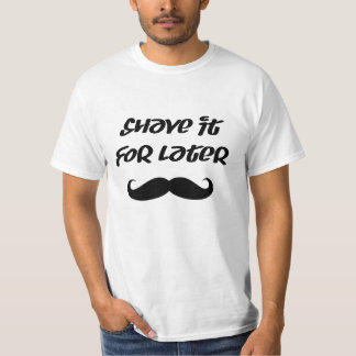 Mustache - Shave It For Later T-Shirt