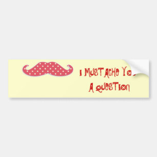 Mustache You a Question Bumper Sticker