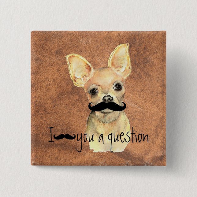 Mustache You a Question  Chihuahua, Pet Dog Humor Pinback Button (Front)