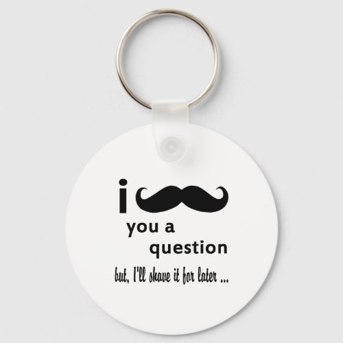 Mustache  You  a Question Gifts Keychain