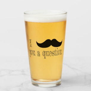Mustache you a question glass