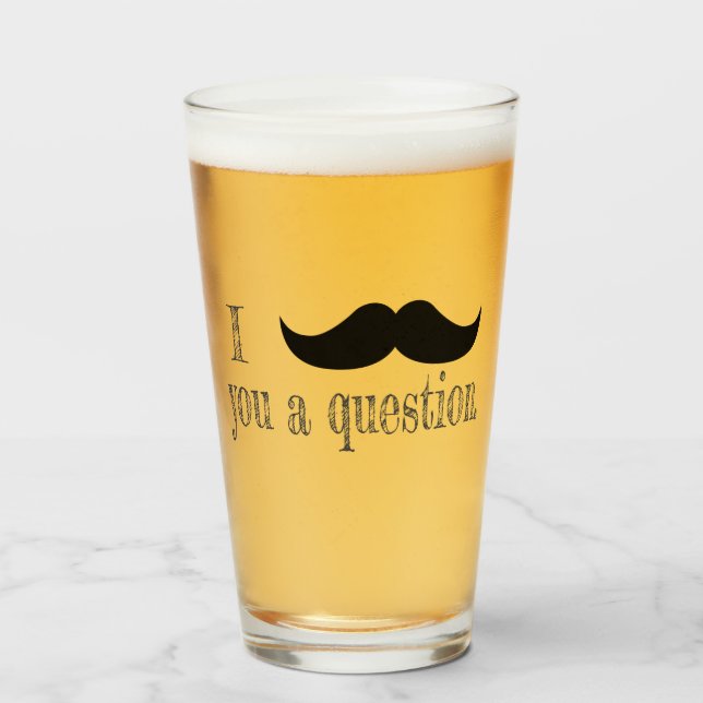 Mustache you a question glass (Front Filled)