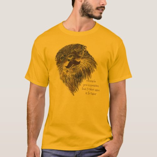 Mustache you a Question Otter save it Animal Humor T_Shirt