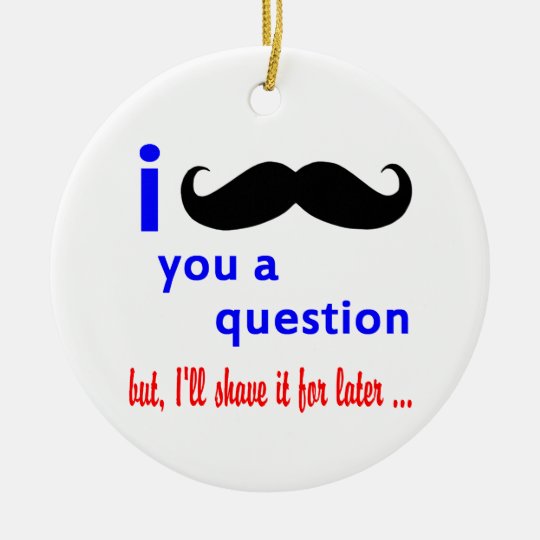 Mustache You a Question QPC Template Ceramic Ornament