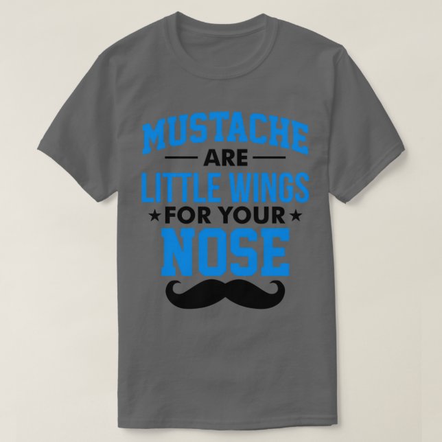 Mustaches are little wings for your nose 1 T-Shirt (Design Front)