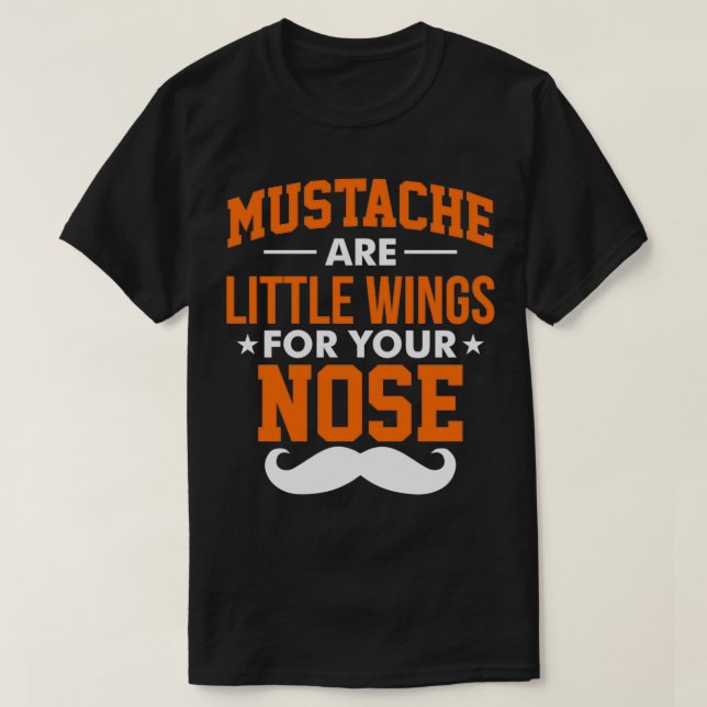 Mustaches are little wings for your nose 2 T-Shirt (Design Front)