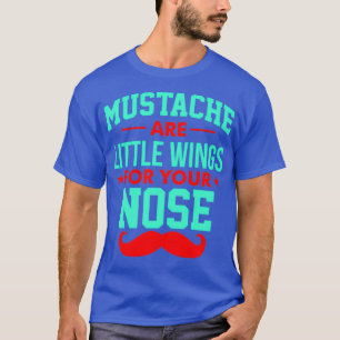 Mustaches are little wings for your nose 3 T-Shirt