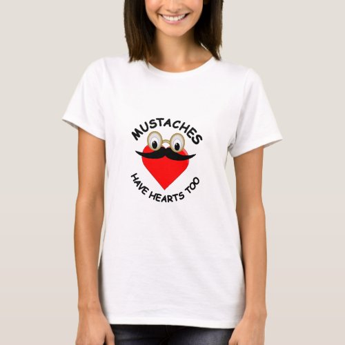 Mustaches Have Hearts Too T_Shirt