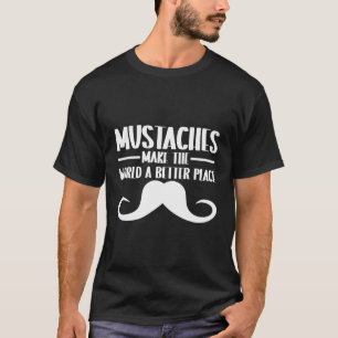 Mustaches Make World A Better Place Funny Saying T-Shirt