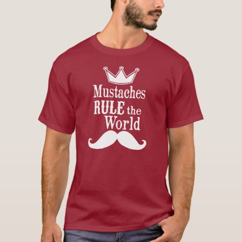 Mustaches rule the world T_Shirt