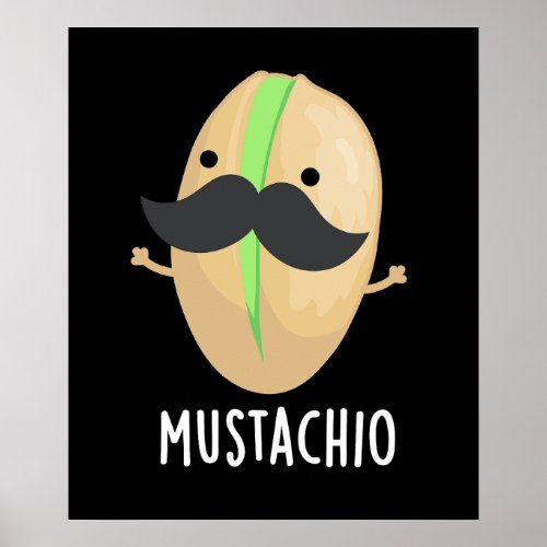 Mustachio Funny Pistachio Mustache Pun Dark BG Poster