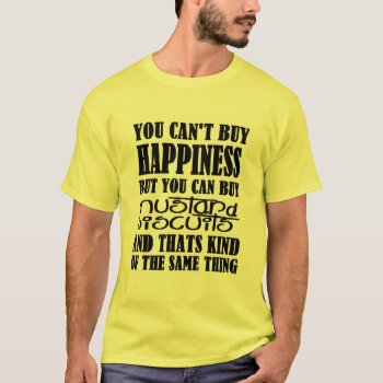 Mustard Biscuits=happiness T-shirt by Bahahahas at Zazzle