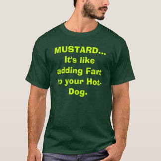 MUSTARD... It's like adding Fart to your Hot-Dog. T-Shirt