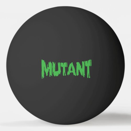 MUTANT PING PONG BALL