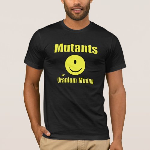 Mutants for Uranium Mining T_Shirt
