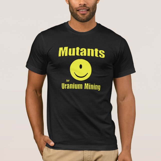 Mutants for Uranium Mining T-Shirt (Front)