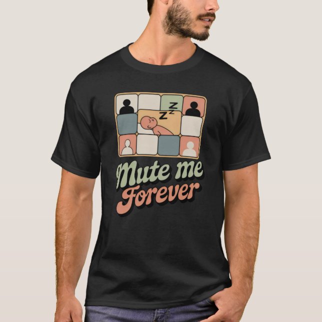 Mute Me Forever | Funny Remote Work Burnout Design T-Shirt (Front)