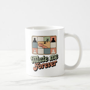 Mute Me Forever   Video Call Fatigue with Humor   Coffee Mug