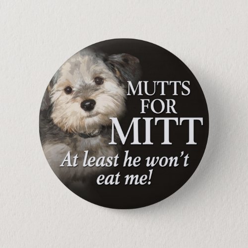 Mutts for Mitt Romney _ At least he wont eat me Button