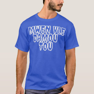 Mwen vle damou tou Haitian creole T-Shirt