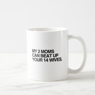 MY 2 MOMS CAN BEAT UP YOUR 14 WIVES.png Coffee Mug