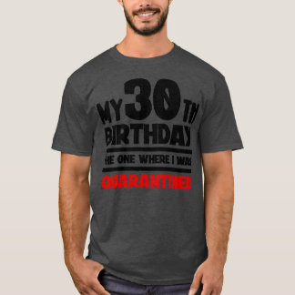 My 30th Birthday The One Where I was Quarantined T-Shirt