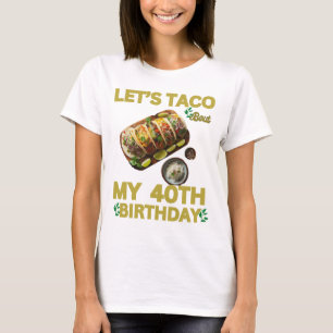 My 40TH Birthday ,TACO bout My 40TH Birthday . T-Shirt
