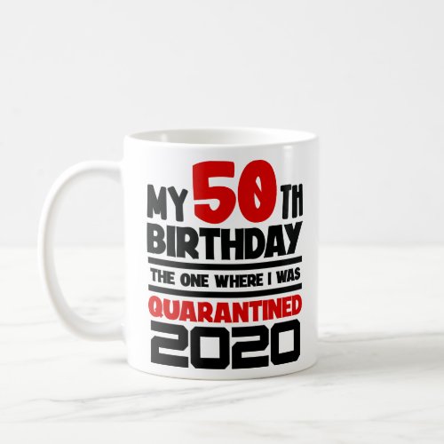 My 50th Birthday 2020 The One Where I was Quaranti Coffee Mug