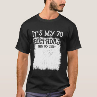 My 70th Birthday Sign It s My 70 Year Old Bday Sig T-Shirt