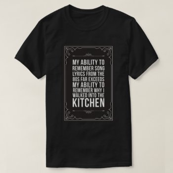 My Ability To Remember Song Lyrics From The 80s T-shirt by eRocksFunnyTshirts at Zazzle