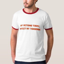 My Actions Today, Affect My Tomorrow. Shirt