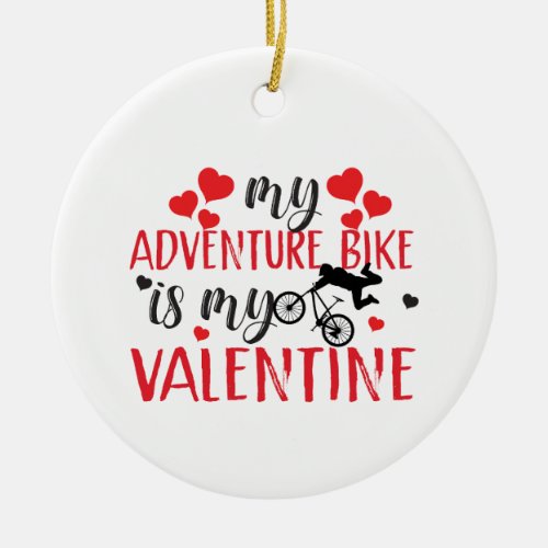 My Adventure Bike Is My Valentine biker valentines Ceramic Ornament