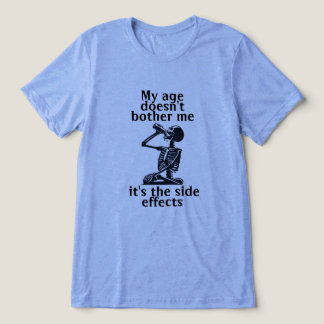 My age doesn't bother me it's the side effects Tri-Blend shirt