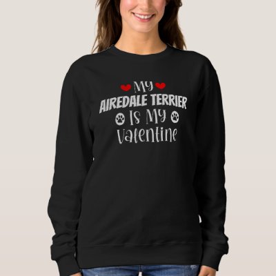 My Airedale Terrier is My Valentine Cute Valentine Sweatshirt