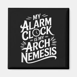 My Alarm Clock Is My Arch Nemesis Magnet