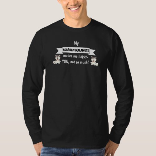 My Alaskan Malamute Makes Me Happy You Not So Much T_Shirt