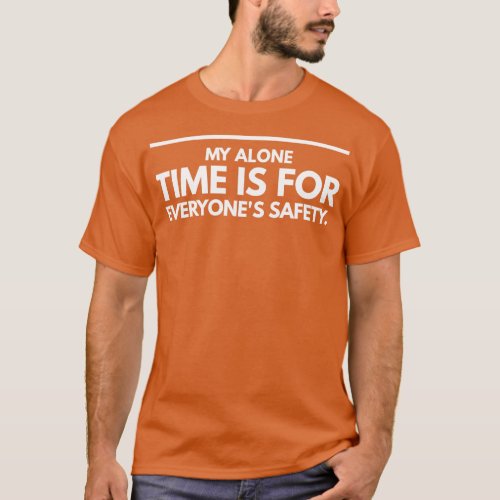 My Alone Time Is For Everyones Safety Funny Saying T_Shirt
