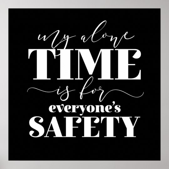 My Alone Time Is For Everyone's Safety Poster | Zazzle.com