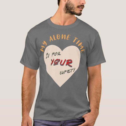 My Alone time is for YOUR safety Introvert funny t T_Shirt