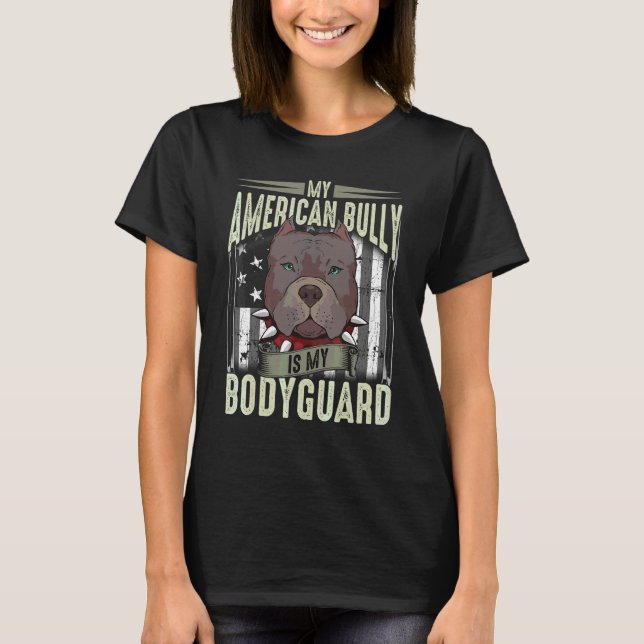 My American Bully Is My Bodyguard  Pitbull Quote T-Shirt (Front)