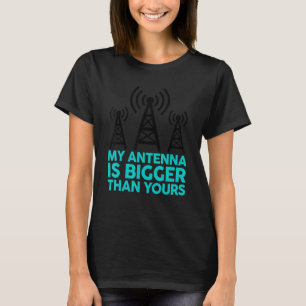 My Antenna Is Bigger Than Yours Funny Nerdy Ham Ra T-Shirt