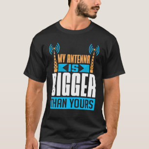 My Antenna Is Bigger Than Yours Ham Radio Operator T-Shirt