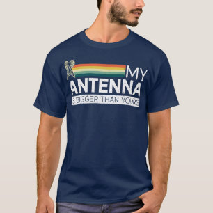 My Antenna Is Bigger Than Yours Ham Radio Radio Op T-Shirt