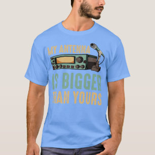 My Antenna Is Bigger Than Yours Radio Operator T-Shirt