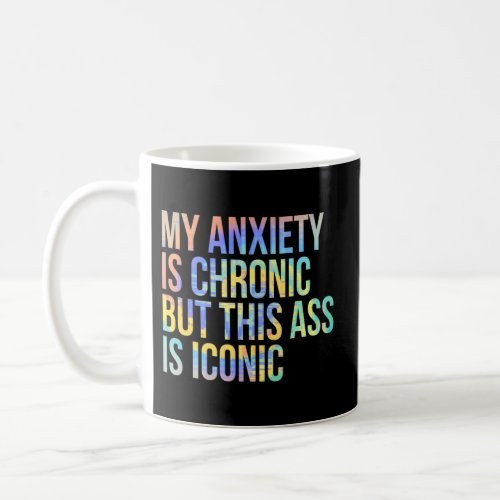 My Anxiety Is Chronic But This As Is Iconic Coffee Mug