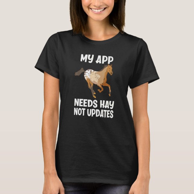 My App Needs Hay Not Updates Funny Appaloosa Horse T-Shirt (Front)
