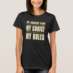 My Archery Team My Choice My Rules  Bow Archery Co T-Shirt