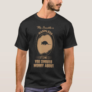 My Armadillo Is Harmless It's Me You Should Worry  T-Shirt