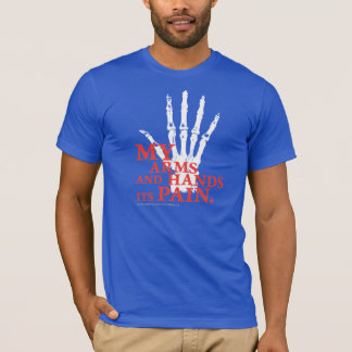 My Arms and Hands Its Pain T-Shirt